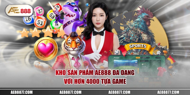 Kho sản phẩm AE888 đa dạng với hơn 4000 tựa game 